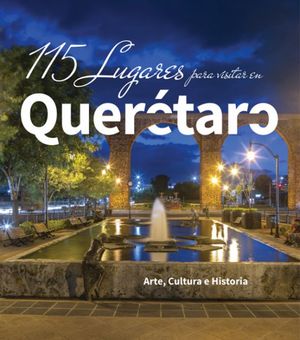 115 Lugares para visitar en Querétaro / 3 ed. (Edición bilingüe)