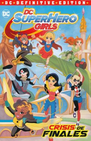 DC SUPERHERO GIRLS. CRISIS DE FINALES