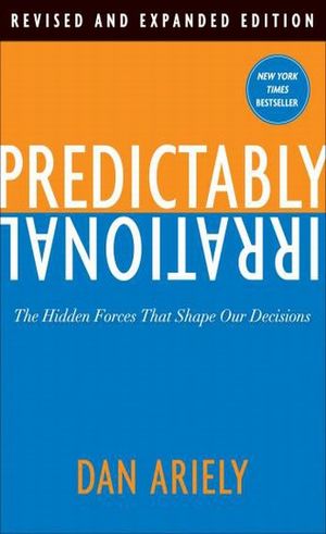 PREDICTABLY IRRATIONAL. THE HIDDEN FORCES THAT SHAPE OUR DECISIONS