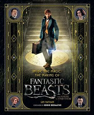 INSIDE THE MAGIC THE MAKING OF FANTASTIC BEASTS AND WHERE TO FIND THEM
