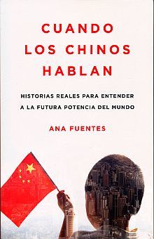 CUANDO LOS CHINOS HABLAN. HISTORIAS REALES PARA ENTENDER A LA FUTURA POTENCIA DEL MUNDO