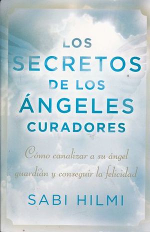 SECRETOS DE LOS ANGELES CURADORES, LOS. COMO CANALIZAR A SU ANGEL GUARDIAN Y CONSEGUIR LA FELICIDAD
