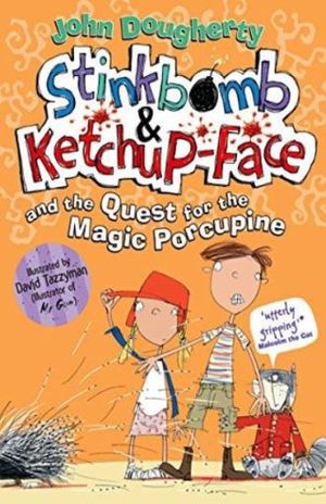 STINKBOMB AND KETCHUP FACE AND THE QUEST FOR THE MAGIC PORCUPINE