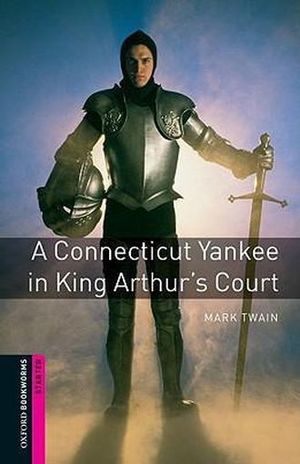 A CONNECTICUT YANKEE IN KING ARTHURS COURT. OXFORD BOOKWORMS STARTER / 3 ED.