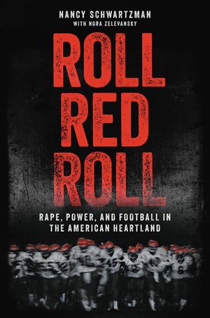 Roll Red Roll. Rape, Power, and Football in the American Heartland / Pd.