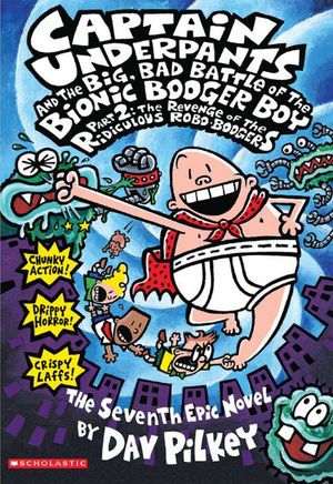 Captain Underpants and the Big, Bad Battle of the Bionic Booger Boy Part 1. The revenge of the Ridiculous Robo-Boogers