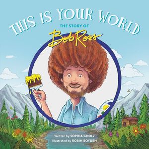 This Is your world. The story of Bob Ross