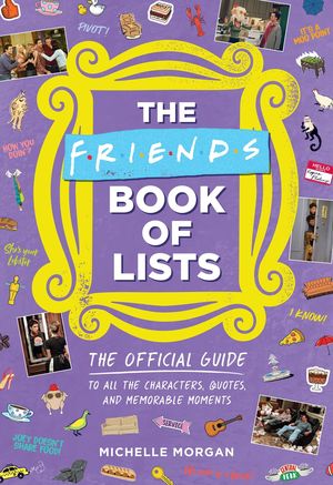 The Friends Book of Lists. The Official Guide to All the Characters, Quotes, and Memorable Moments / Pd.