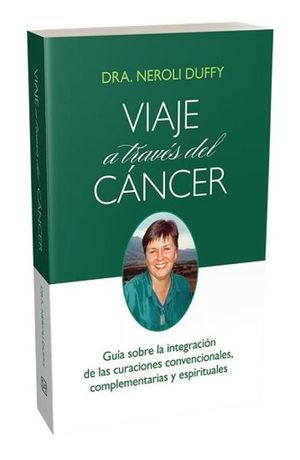 VIAJE A TRAVES DEL CANCER. GUIA SOBRE LA INTEGRACION DE LAS CURACIONES CONVENCIONALES COMPLEMENTARIAS Y ESPIRITUALES