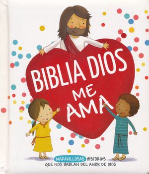 BIBLIA DIOS ME AMA. MARAVILLOSAS HISTORIAS QUE NOS HABLAN DEL AMOR DE DIOS / PD.