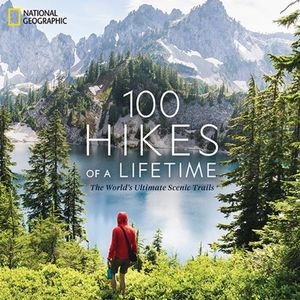100 Hikes of a Lifetime. The World's Ultimate Scenic Trails / Pd.
