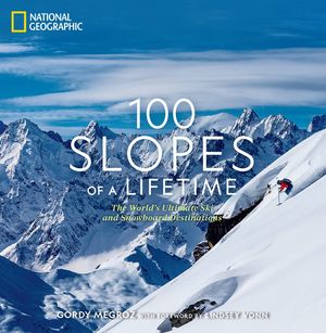 100 Slopes of a Lifetime. The World's Ultimate Ski and Snowboard Destinations / Pd.