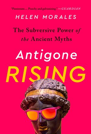 Antigone Rising. The Subversive Power of the Ancient Myths