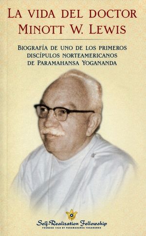 La vida del doctor Minott W. Lewis. Biografía de uno de los primeros discípulos norteamericanos de Paramahansa Yogananda