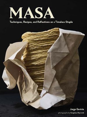 Masa. Techniques, Recipes, and Reflections on a Timeless Staple / Pd.