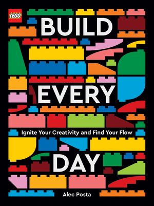 LEGO Build Every Day. Ignite Your Creativity and Find Your Flow / Pd.