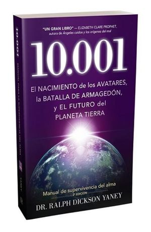 10001 EL NACIMIENTO DE LOS AVATARES LA BATALLA DE ARMAGEDON Y EL FUTURO DEL PLANETA TIERRA. MANUAL DE SUPERVIVENCIA DEL ALMA / 2 ED.