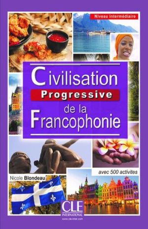 CIVILISATION PROGRESSIVE DE LA FRANCOPHONIE NIVEAU INTERMEDIARE 500 ACTIVITES