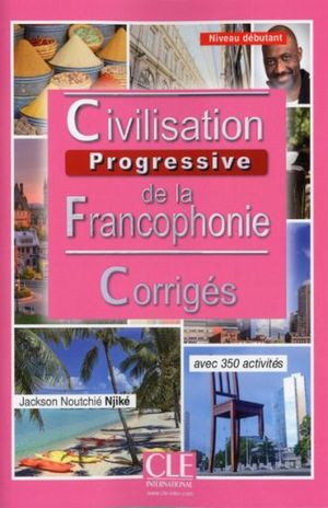 CIVILISATION PROGRESSIVE DE LA FRANCOPHONIE CORRIGES NIVEAU DEBUTANT 350 ACTIVITES