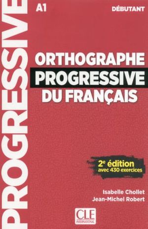 ORTHOGRAPHE PROGRESSIVE DU FRANCAIS DEBUTANT AVEC 430 EXERCICES A1