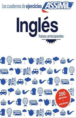 INGLES FALSOS PRINCIPIANTES. LOS CUADERNOS DE EJERCICIOS ASSIMIL
