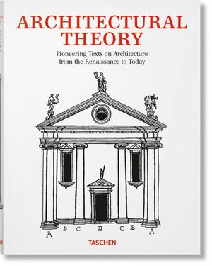 Architectural Theory. Pioneering texts on Architecture from the Renaissance to Today / Pd.