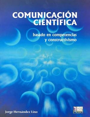 COMUNICACION CIENTIFICA. BASADO EN COMPETENCIAS Y CONSTRUCTIVISMO BACHILLERATO