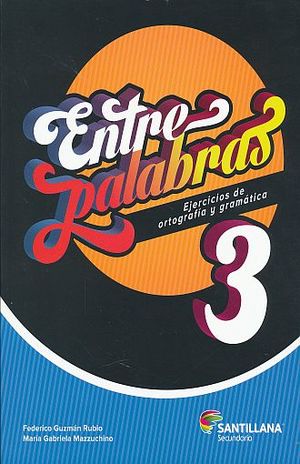 ENTRE PALABRAS 3 EJERCICIOS DE ORTOGRAFIA Y GRAMATICA SECUNDARIA