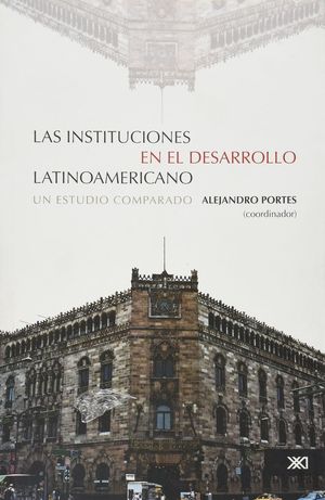 INSTITUCIONES EN EL DESARROLLO LATINOAMERICANO, LAS. UN ESTUDIO COMPARADO