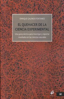 QUEHACER DE LA CIENCIA EXPERIMENTAL, EL. UNA GUIA PRACTICA PARA INVESTIGAR Y REPORTAR RESULTADOS EN LAS CIENCIAS NATURALES