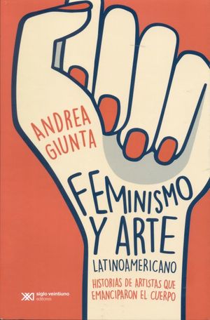 FEMINISMO Y ARTE LATINOAMERICANO. HISTORIAS DE ARTISTAS QUE EMANCIPARON EL CUERPO