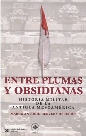 Entre plumas y obsidianas. Historia militar de la antigua Mesoamérica