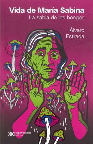 Vida de María Sabina. La sabia de los hongos / 3 Ed.
