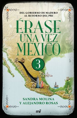 Érase una vez México 3. Del gobierno de Madero al retorno del PRI