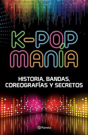 K-pop manía. Historia bandas coreografías y secretos