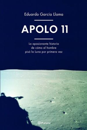 Apolo 11. La apasionante historia de cómo el hombre piso la Luna por primera vez