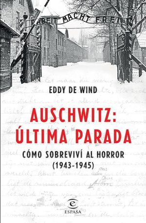 Auschwitz, última parada. Cómo sobreviví al horror (1943-1945)