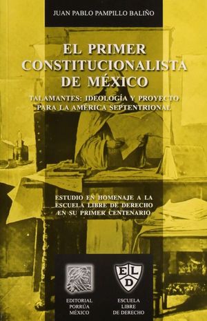 PRIMER CONSTITUCIONALISTA DE MEXICO, EL. TALAMANTES IDEOLOGIA Y PROYECTO PARA LA AMERICA SEPTENTRIONAL