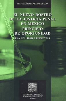 NUEVO ROSTRO DE LA JUSTICIA PENAL EN MEXICO PRINCIPIO DE OPORTUNIDAD, EL. UNA REALIDAD A ENFRENTAR