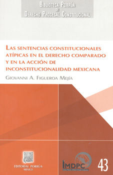 Las sentencias constitucionales atípicas en el derecho comparado y en la acción de inconstitucionalidad mexicana