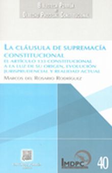 La cláusula de supremacía constitucional. El artículo 133 constitucional a la luz de su origen evolución jurisprudencia y realidad actual