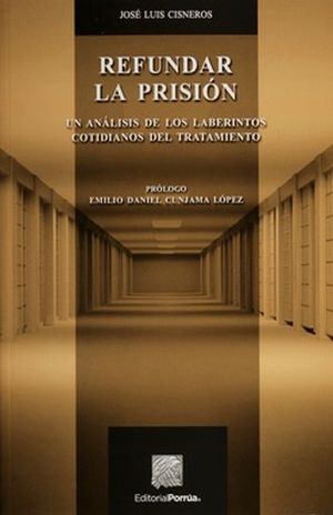 Refundar la prisión. Un análisis de los laberintos cotidianos del tratamiento