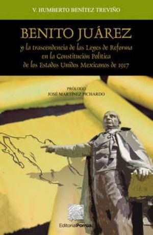 BENITO JUAREZ Y LA TRASCENDENCIA DE LAS LEYES DE REFORMA EN LA CONSTITUCION POLITICA DE LOS ESTADOS UNIDOS MEXICANOS DE 1917
