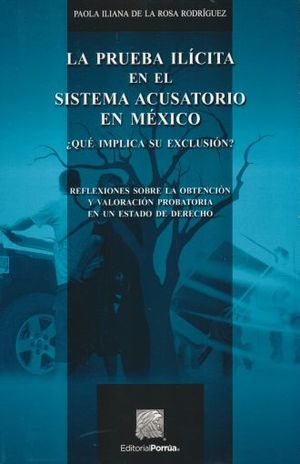 PRUEBA ILICITA EN EL SISTEMA ACUSATORIO EN MEXICO, LA. QUE IMPLICA SU EXCLUSION