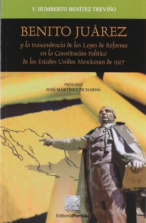 Benito Juárez y la trascendencia de las leyes de reforma en la Constitución Política de los Estados Unidos Mexicanos de 1917 / 2 ed.