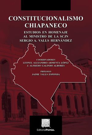 Constitucionalismo chiapaneco. Estudios en homenaje al ministro de la SCJN Sergio A. Valls Hernández