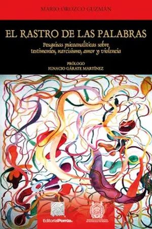 El rastro de las palabras. Pesquisas psicoanalíticas sobre testimonios, narcisismo, amor y violencia / 2 ed.