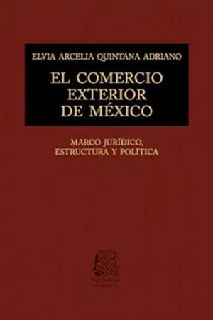 El comercio exterior en México. Marco jurídico, estructura y política / 4 ed.
