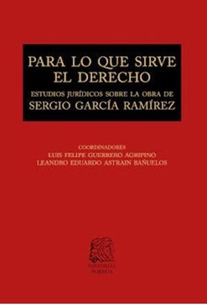 Para lo que sirve el derecho. Estudios jurÃ­dicos sobre la obra de Sergio GarcÃ­a RamÃ­rez