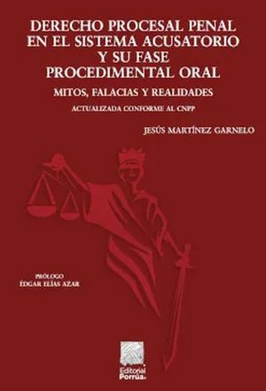 Derecho procesal penal en el sistema acusatorio y su fase procedimental oral. Mitos, falacias y realidades / 4 ed.